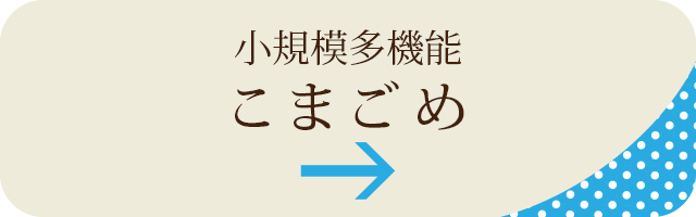 小規模多機能こまごめ